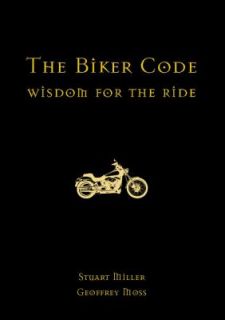 The Biker Code Wisdom for the Ride by Geoffrey Moss and Stuart Miller 