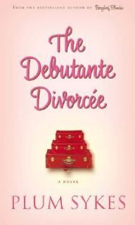 The Debutante Divorcee by Plum Sykes 2006, Hardcover