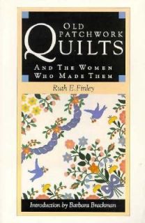 Old Patchwork Quilts and the Women Who Made Them by Ruth E. Finley 