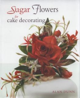 Sugar Flowers for Cake Decorating by Alan Dunn 2008, Hardcover