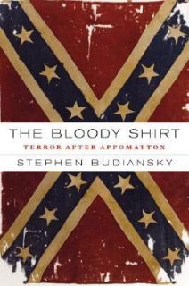 The Bloody Shirt Terror after Appomattox by Stephen Budiansky 2008 