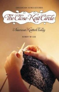 The Close Knit Circle American Knitters Today by Kerry Wills 2007 
