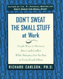 Dont Sweat the Small Stuff at Work Simple Ways to Minimize Stress and 