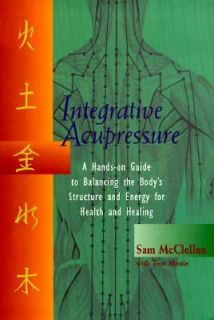 Integrative Acupressure A Hands On Guide to Balancing the Bodys 
