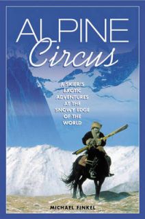 NEW BOOK Alpine Circus A Skiers Exotic Adventures at the Snowy Edge 