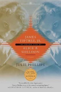 James Tiptree, Jr The Double Life of Alice B. Sheldon by Julie 