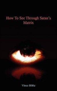 How to See Through Satans Matrix NEW by Vince Bible