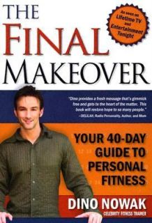 The Final Makeover Your 40 Day Guide to Personal Fitness by Dino Nowak 