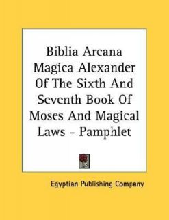 Biblia Arcana Magica Alexander of the Sixth and Seventh Book Of by 
