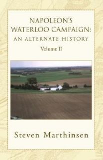 Napoleons Waterloo Campaign an Alternate History Volume Ii by Steven 