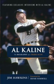 Al Kaline The Biography of a Tigers Icon by Jim Hawkins 2010 
