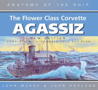 Flower Class Corvette Agassiz by John McKay; John Harl