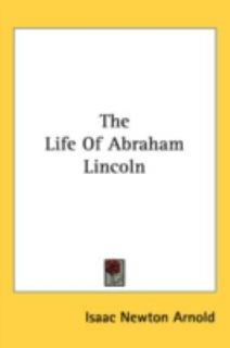   Life of Abraham Lincoln by Isaac Newton Arnold 2007, Hardcover
