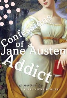Confessions of a Jane Austen Addict by Laurie Viera Rigler 2007 