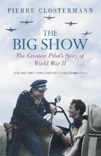 The Big Show The Greatest Pilots Story of World War II by Pierre 