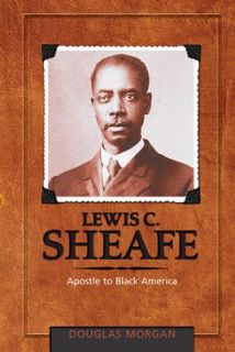 Lewis C. Sheafe Apostle to Black America by Douglas Morgan 2010 