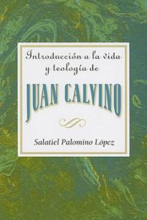 Introducción a la Vida y Teologia de Juan Calvino by Assoc for 