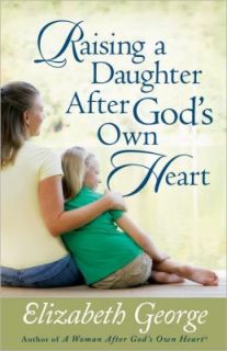 Raising a Daughter after Gods Own Heart by Elizabeth George 2011 