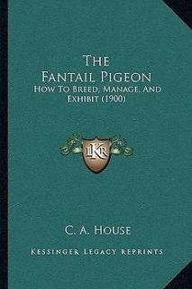 The Fantail Pigeon the Fantail Pigeon How to Breed, Manage, and 