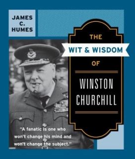 The Wit and Wisdom of Winston Churchill A Treasury of More Than 1000 