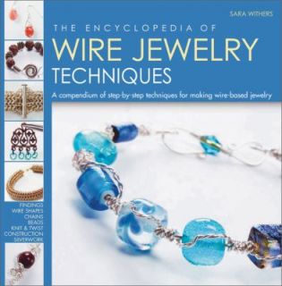 The Encyclopedia of Wire Jewelry Making Techniques A Compendium of 