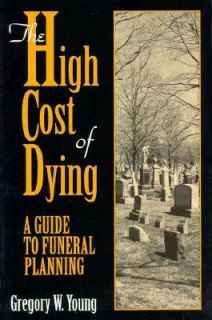 The High Cost of Dying A Guide to Funeral Planning by Gregory W. Young 
