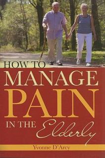   Manage Pain in the Elderly by Yvonne M. DArcy 2009, Hardcover