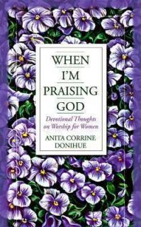 When Im Praising God Devotional Thoughts on Worship for Women by 