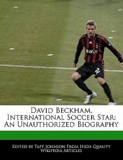 David Beckham, International Soccer Star An Unauthorized Biography