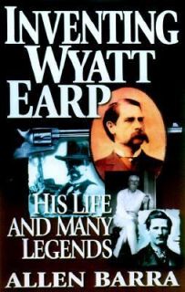 Inventing Wyatt Earp His Life and Many Legends by Allen Barra 1998 