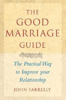 The Good Marriage Guide The Practical Guide to Improving Your 