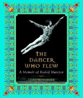 The Dancer Who Flew A Memoir of Rudolf Nureyev by Linda Maybarduk 1999 