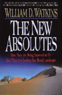 The New Absolutes How They Are Being Imposed upon Us   How They Are Eroding Our Moral Landscape by William D. Watkins 1997, Paperback