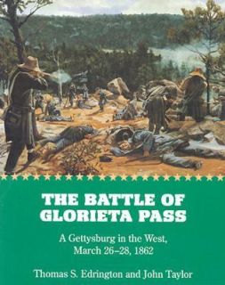 The Battle of Glorieta Pass A Gettysburg in the West, March 26 28 1862 
