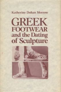 Greek Footwear and the Dating of Sculpture by Katherine D. Morrow 1986 