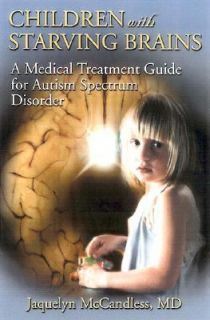 Children with Starving Brains A Medical Treatment Guide for Autism 