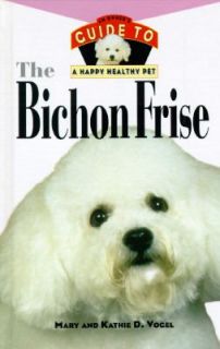 The Bichon Frise An Owners Guide to a Happy Healthy Pet by Mary Vogel 