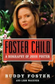Foster Child A Biography of Jodie Foster by Buddy Foster and Leon 