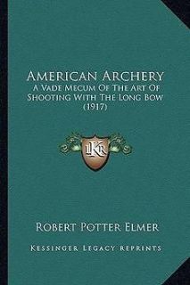 American Archery A Vade Mecum of the Art of Shooting with the Long 