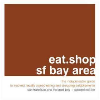 eat.shop sf bay area The Indispensable Guide to Inspired, Locally 