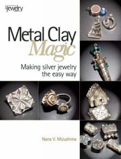 Metal Clay Magic Making Silver Jewelry the Easy Way by Nana V 