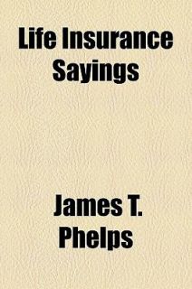 Life Insurance Sayings by James T. Phelps 2010, Paperback