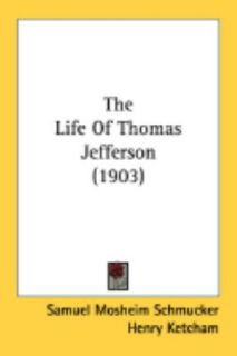 The Life of Thomas Jefferson by Samuel Mosheim Schmucker and Henry 