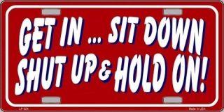 Get in, Sit Down, Shut Up License Plate / NOVELTY SIGNS AND PLATES (LP 