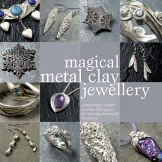 Magical Metal Clay Jewellery Amazingly Simple No Kiln Techniques for 