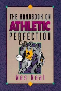 The Handbook on Athletic Perfection by Wes Neal 1993, Paperback