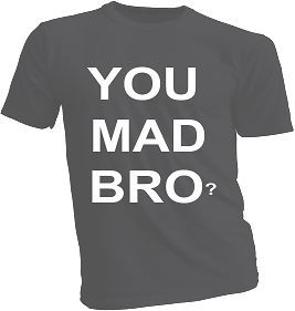 Funny T shirt, Hoodie, Tank top S 5X you choose, YOU MAD AT ME BRO?