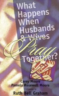 What Happens When Husbands and Wives Pray Together by Carey Moore and 
