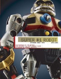 Super 1 Robot Japanese Robot Toys, 1972 1982 by Robert Duban, Matt Alt 