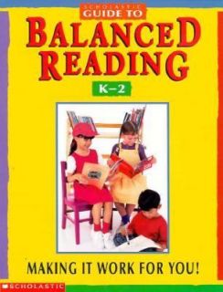 Scholastic Guide to Balanced Reading Making It Work for You , Grades K 
